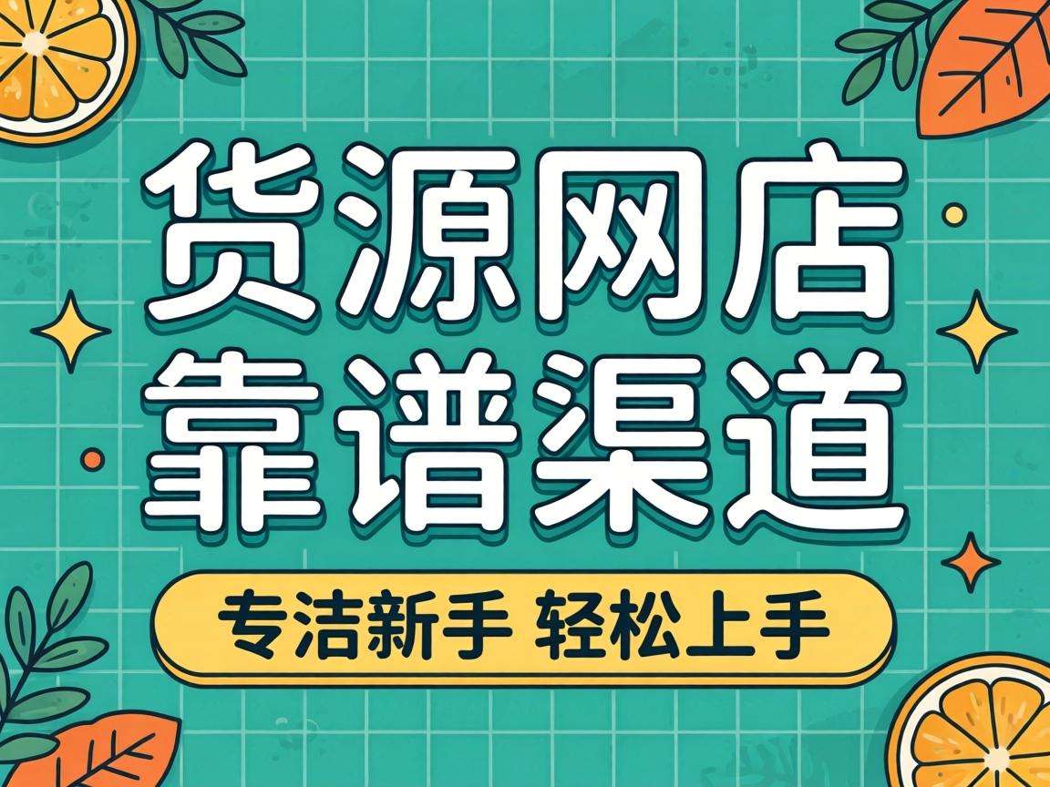 想做无货源网店哪些靠谱渠道值得新手优先选择