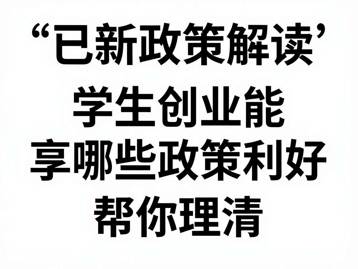 学生创业能享哪些政策利好最新政策解读帮你理清楚
