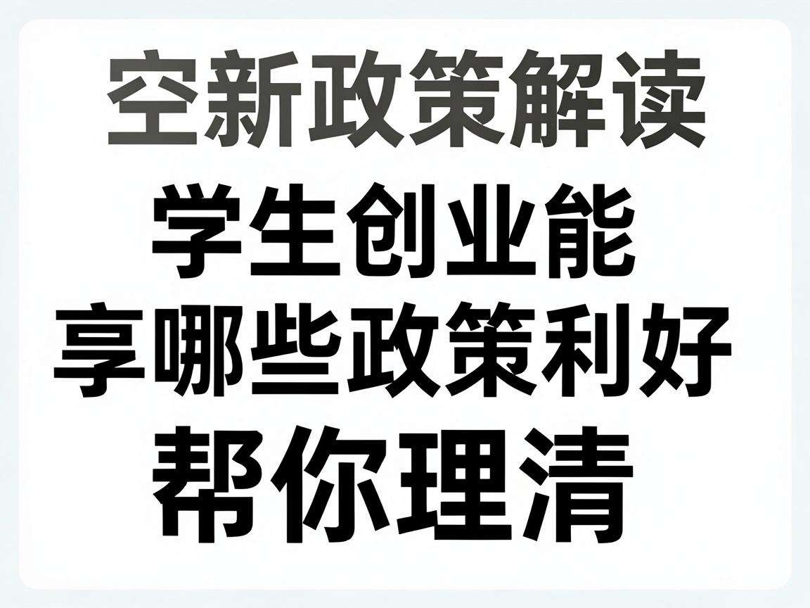 学生创业能享哪些政策利好最新政策解读帮你理清楚