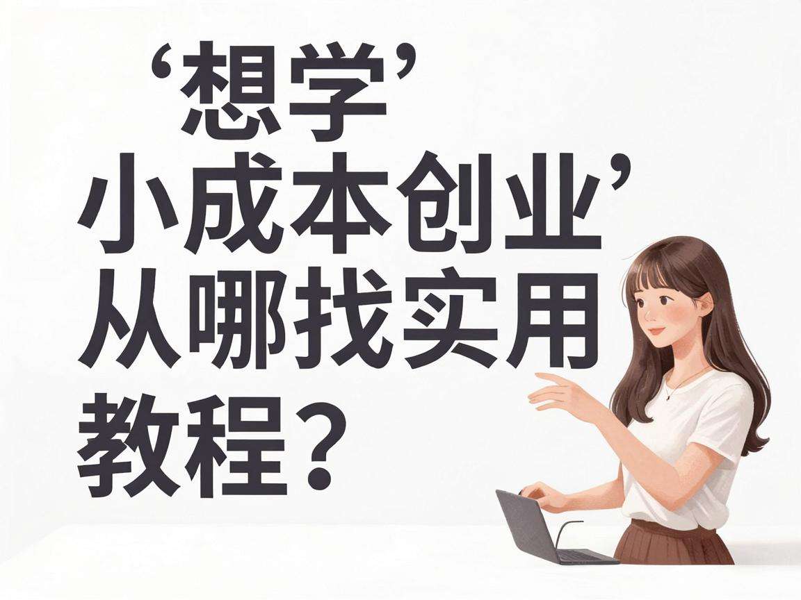 普通人想学小成本创业该从哪找实用教程？