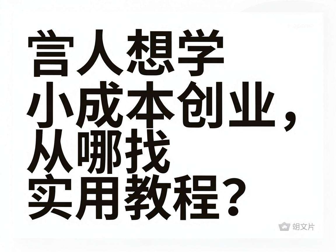 普通人想学小成本创业该从哪找实用教程？