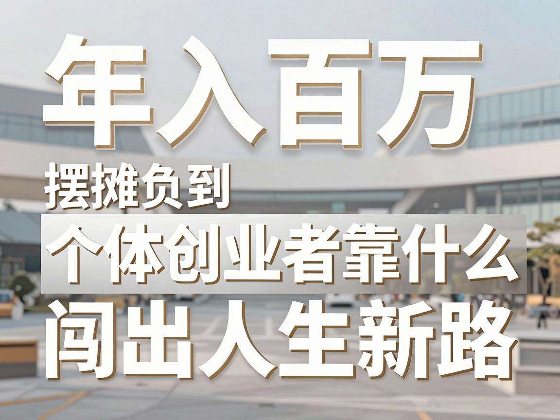 从负债摆摊到年入百万个体创业者靠什么闯出人生新路