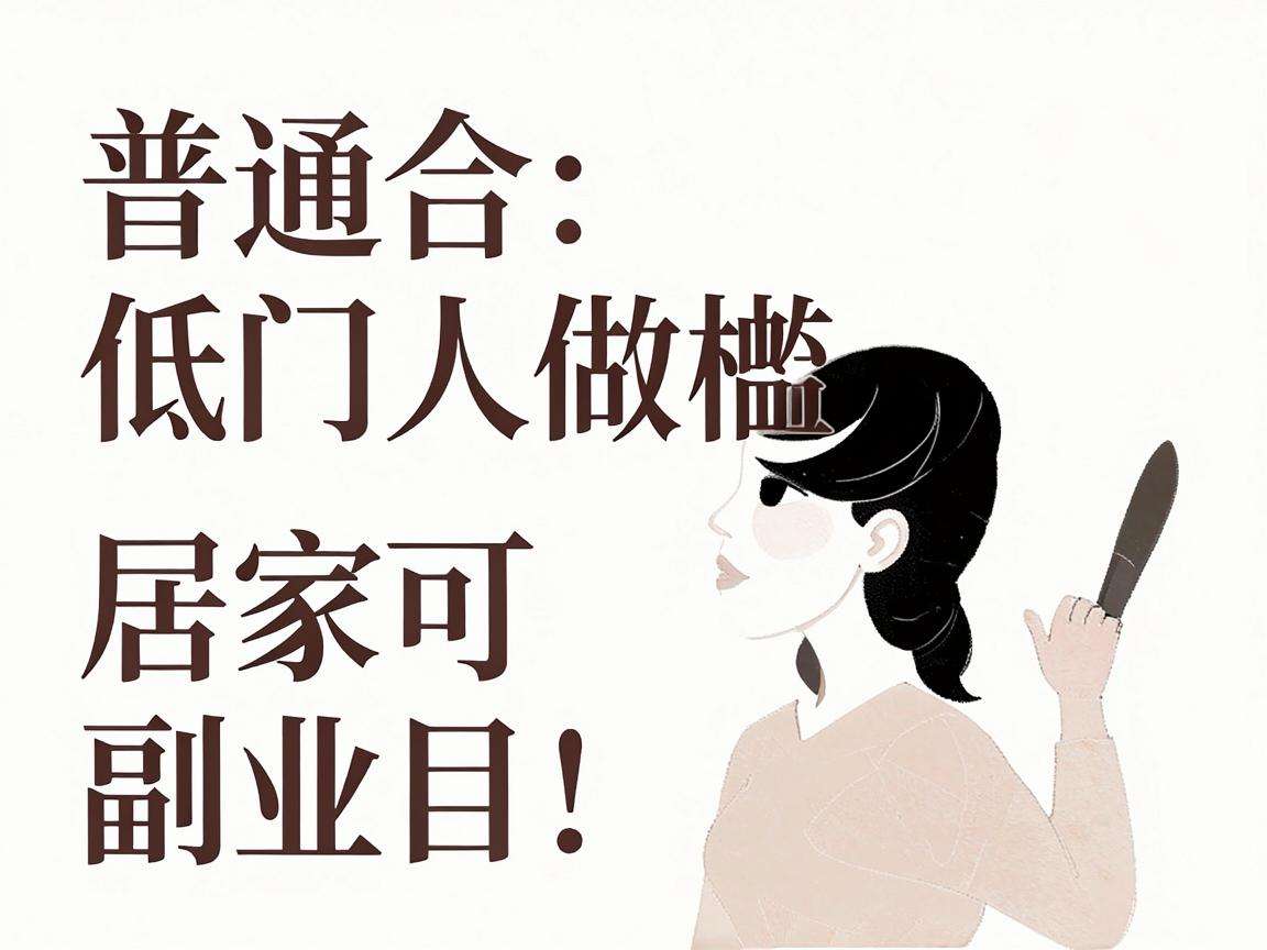 有哪些适合普通人做的低门槛居家可做副业项目