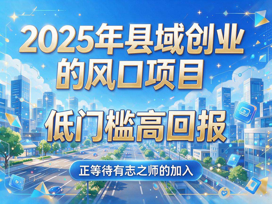 2025年县域创业有哪些低门槛高回报的风口项目