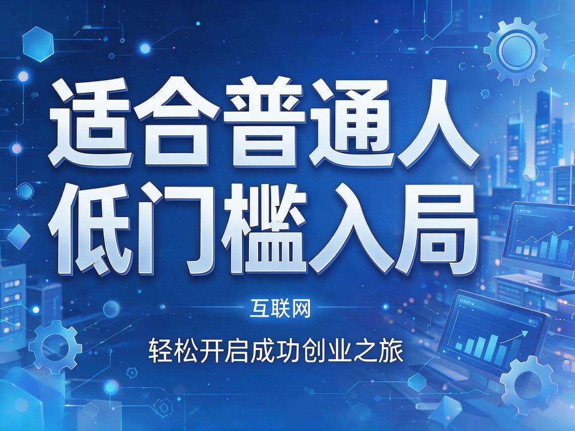新手互联网创业项目有哪些适合普通人低门槛入局的选择