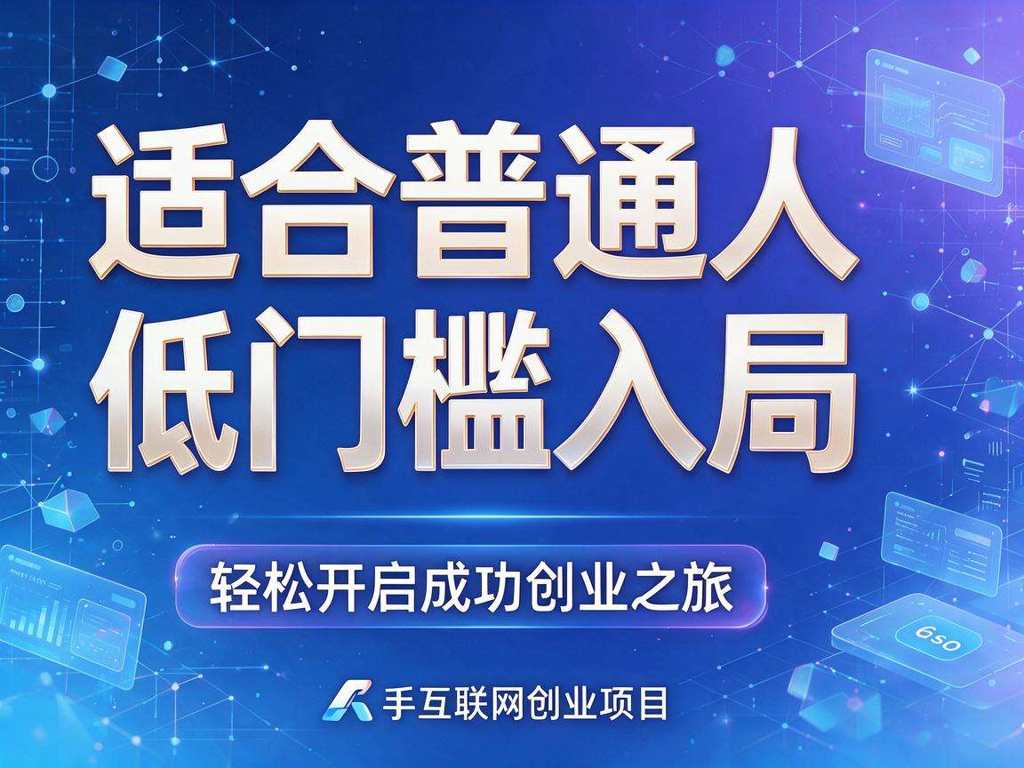 新手互联网创业项目有哪些适合普通人低门槛入局的选择